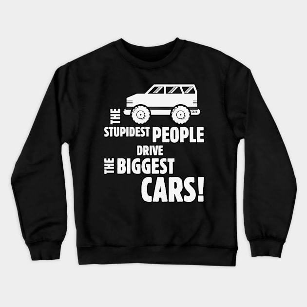 The Stupidest People Drive The Biggest Cars! (White) Crewneck Sweatshirt by MrFaulbaum